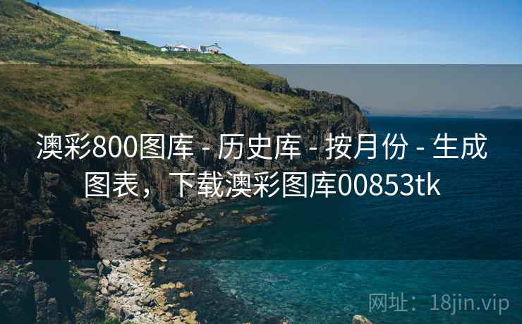 澳彩800图库 - 历史库 - 按月份 - 生成图表，下载澳彩图库00853tk