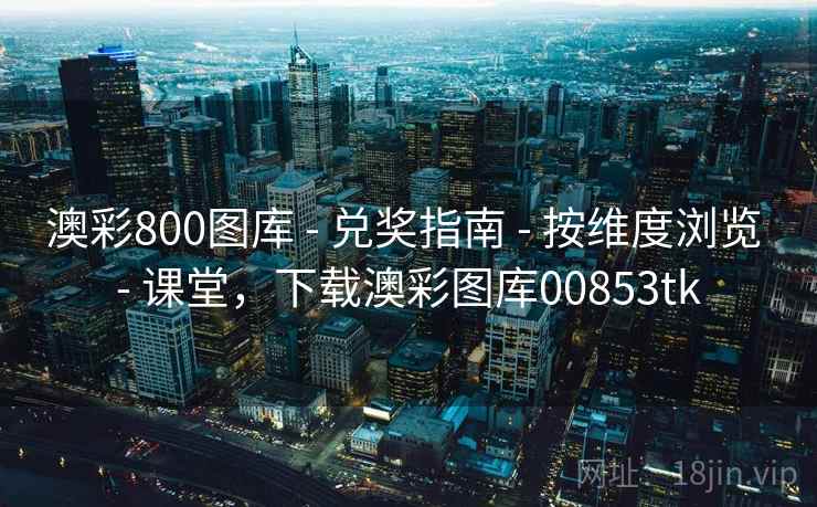 澳彩800图库 - 兑奖指南 - 按维度浏览 - 课堂，下载澳彩图库00853tk