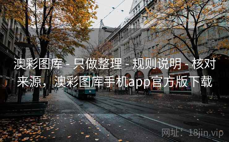 澳彩图库 - 只做整理 - 规则说明 - 核对来源，澳彩图库手机app官方版下载