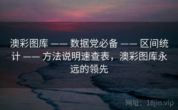 澳彩图库 —— 数据党必备 —— 区间统计 —— 方法说明速查表，澳彩图库永远的领先